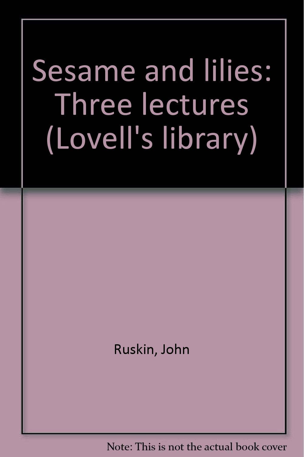 Sesame and lilies: Three lectures (Lovell's library) [Unknown Binding] Ruskin, John