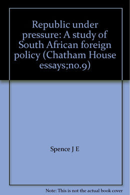 Republic under pressure: A study of South African foreign policy (Chatham House essays;no.9) Spence, J. E