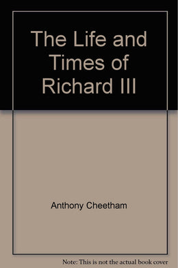The Life and Times of Richard III