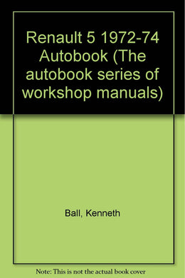 Renault 5 1972-74 Autobook (The autobook series of workshop manuals) Ball, Kenneth