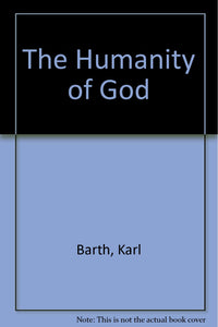 The Humanity of God Barth, Karl