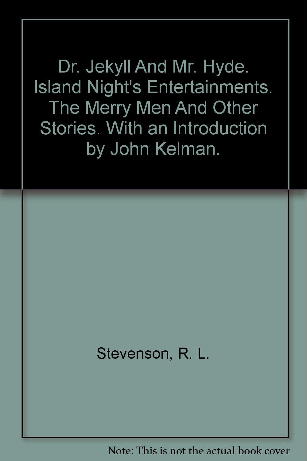 Dr. Jekyll And Mr. Hyde. Island Night's Entertainments. The Merry Men And Other Stories. With an Introduction by John Kelman. [Unknown Binding]