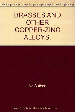 BRASSES AND OTHER COPPER-ZINC ALLOYS. [Hardcover] No Author.