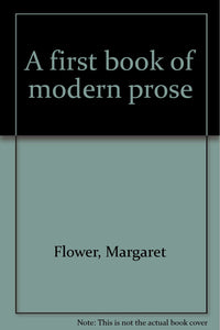 A first book of modern prose Flower, Margaret