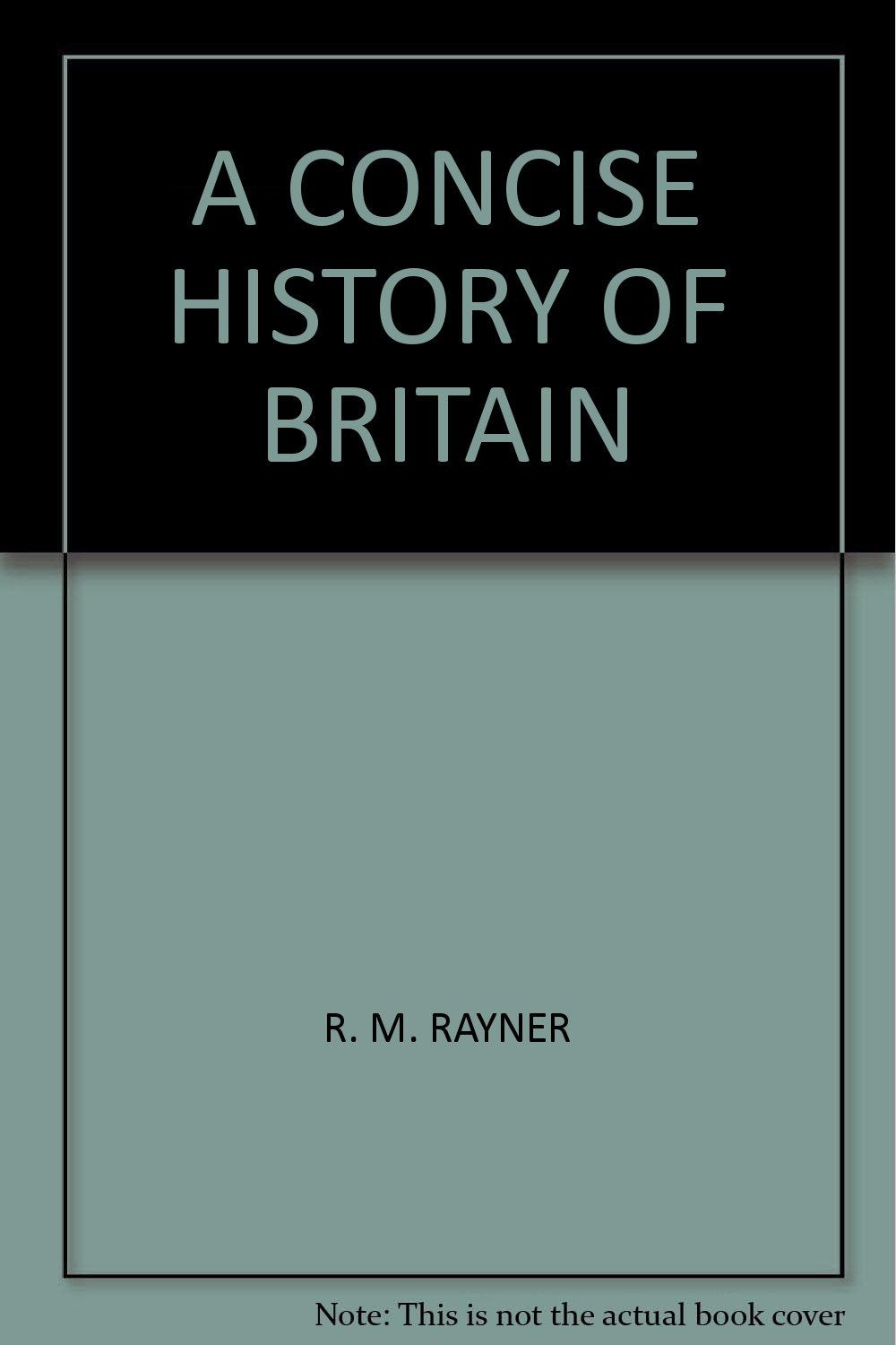 A CONCISE HISTORY OF BRITAIN [Hardcover] R. M. RAYNER