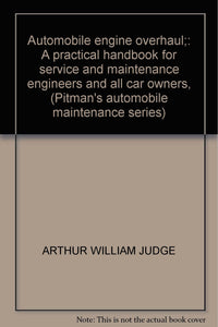 AUTOMOBILE ENGINE OVERHAUL;: A PRACTICAL HANDBOOK FOR SERVICE AND MAINTENANCE ENGINEERS AND ALL CAR OWNERS