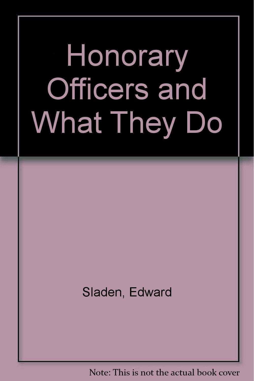 Honorary Officers and What They Do Sladen, Edward