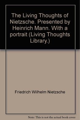 The Living Thoughts of Nietzsche. Presented by Heinrich Mann. With a portrait (Living Thoughts Library.) [Unknown Binding] Friedrich Wilhelm Nietzsche and Heinrich Mann