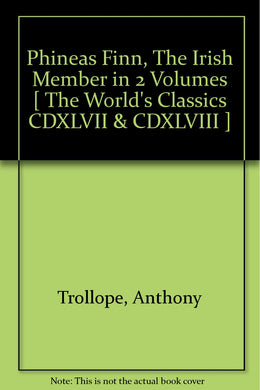 Phineas Finn, The Irish Member in 2 Volumes [ The World's Classics CDXLVII & CDXLVIII ] [Hardcover] Trollope, Anthony