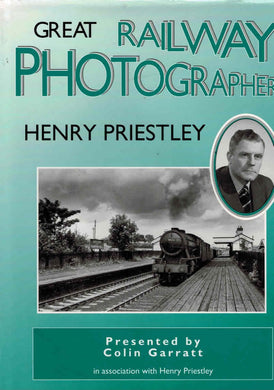 Great Railway Photographers: Henry Priestley Colin Garratt and Henry Priestley