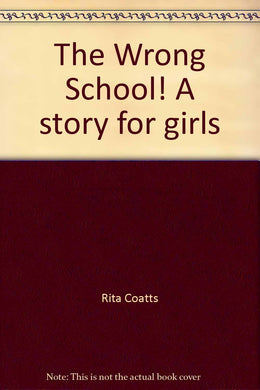 The Wrong School! A story for girls [Unknown Binding] Rita Coatts