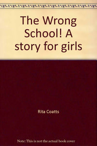 The Wrong School! A story for girls [Unknown Binding] Rita Coatts