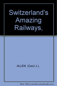 Switzerland's Amazing Railways, [Paperback] ALLEN  (Cecil J.),.