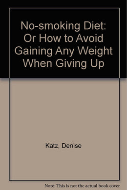 No-smoking Diet: Or How to Avoid Gaining Any Weight When Giving Up Katz, Denise
