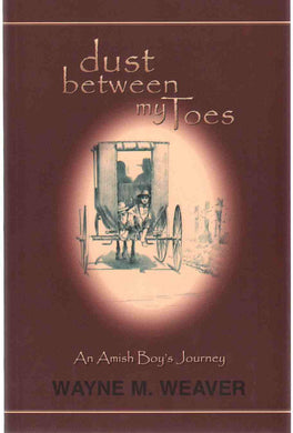 Dust Between My Toes: An Amish Boy's Journey Weaver, Wayne M.