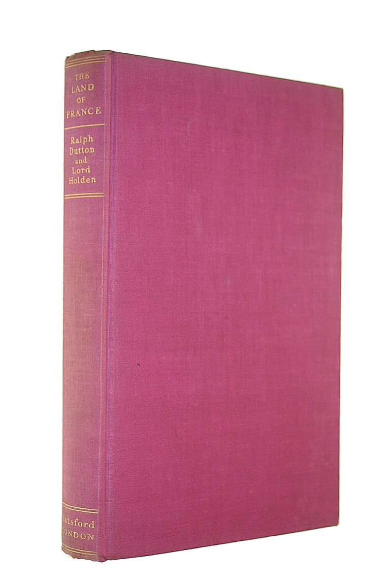 THE LAND OF FRANCE,WITH A FOREWORD BY RAYMOND MORTIMER, ILLUSTRATED FROM PHOTOGRAPHS [Hardcover] Dutton, Ralph; Holden, Lord