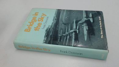 Bridge in the Sky: Full Story of the Berlin Airlift Donovan, Frank