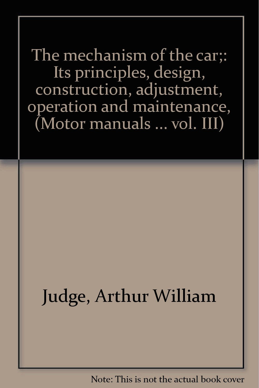 The mechanism of the car;: Its principles, design, construction, adjustment, operation and maintenance, (Motor manuals ... vol. III)