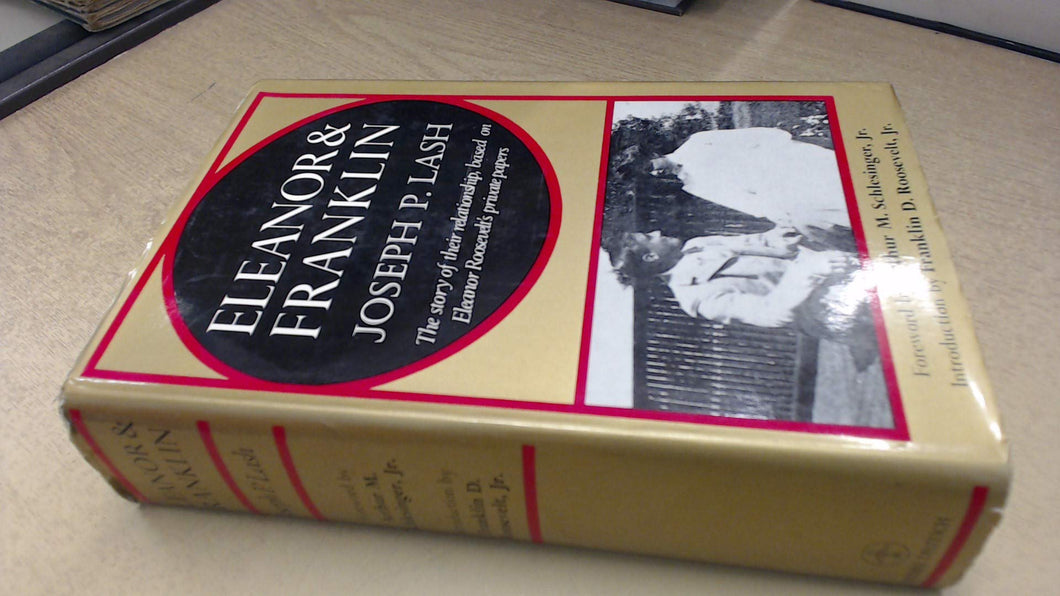Eleanor and Franklin: Story of Their Relationship Based on Eleanor Roosevelt's Private Papers Lash, Joseph P.