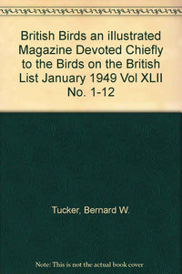 British Birds an iIlustrated Magazine Devoted Chiefly to the Birds on the British List January 1949 Vol XLII No. 1-12 [Paperback] Tucker, Bernard W.
