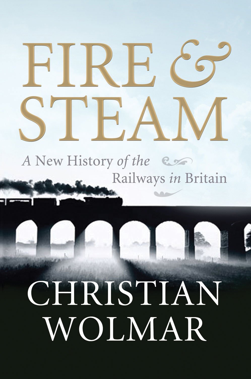 Fire & Steam: A New History of the Railways in Britain Wolmar, Christian