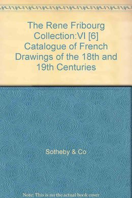 The Rene Fribourg Collection:VI [6] Catalogue of French Drawings of the 18th and 19th Centuries [Unknown Binding]