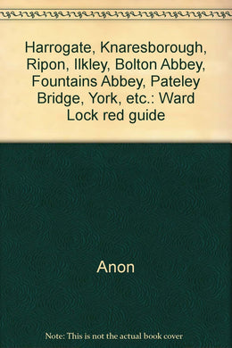 Harrogate, Knaresborough, Ripon, Ilkley, Bolton Abbey, Fountains Abbey, Pateley Bridge, York, etc.: Ward Lock red guide [Paperback]