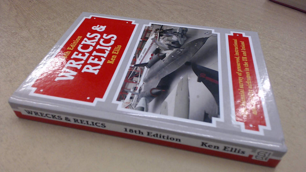 Wrecks and Relics: The Biennial Survey of Preserved, Instructional and Derelict Airframes in the U.K. and Eire Ellis, Ken