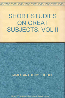 SHORT STUDIES ON GREAT SUBJECTS: VOL II