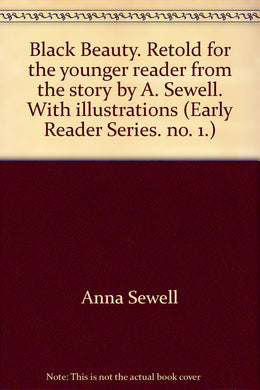 Black Beauty. Retold for the younger reader from the story by A. Sewell. With illustrations (Early Reader Series. no. 1.) [Unknown Binding] Anna Sewell