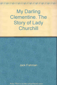 My Darling Clementine. The Story of Lady Churchill