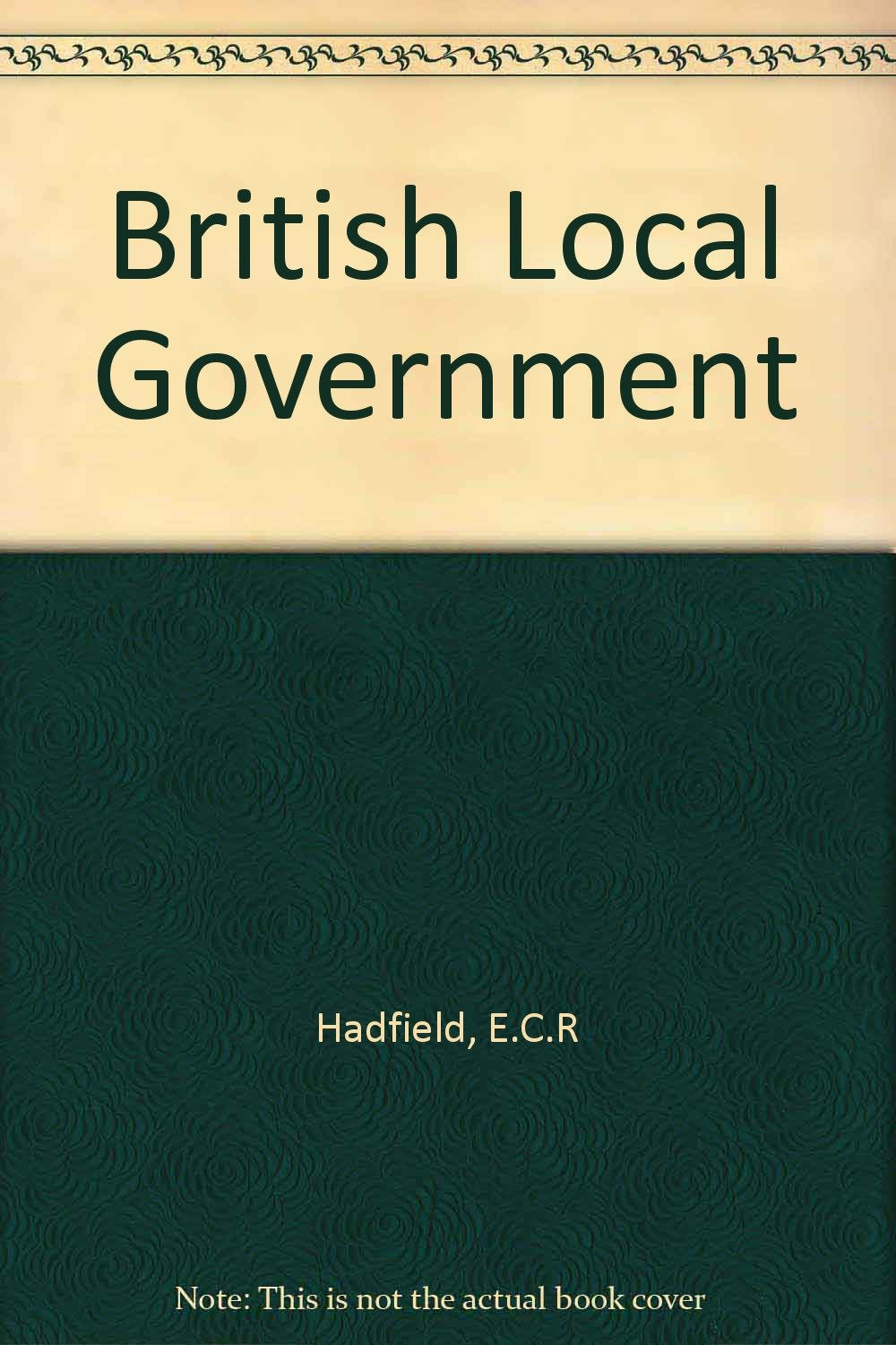 British Local Government [Hardcover] E.C.R.Hadfield & James E MacColl