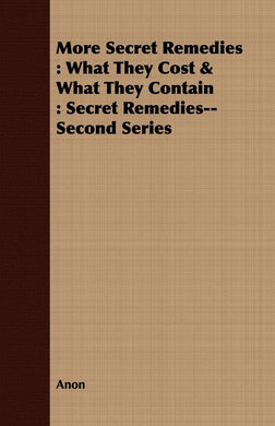 More Secret Remedies: What They Cost & What They Contain : Secret Remedies--Second Series [Paperback] Anon