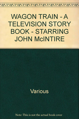 WAGON TRAIN - A TELEVISION STORY BOOK - STARRING JOHN McINTIRE [Hardcover] Various