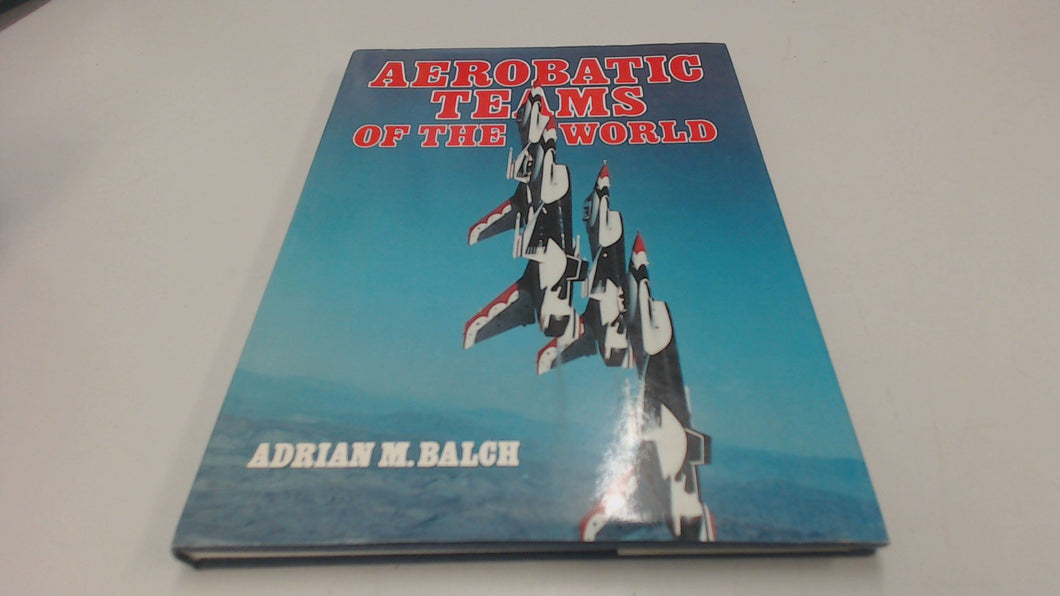 Aerobatic Teams of the World Balch, Adrian M.