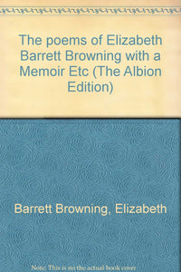 The poems of Elizabeth Barrett Browning with a Memoir Etc (The Albion Edition) [Hardcover] Barrett Browning, Elizabeth