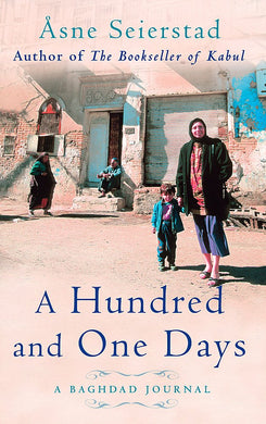 A Hundred And One Days: A Baghdad Journal - from the bestselling author of The Bookseller of Kabul [Paperback] Seierstad, x Asne