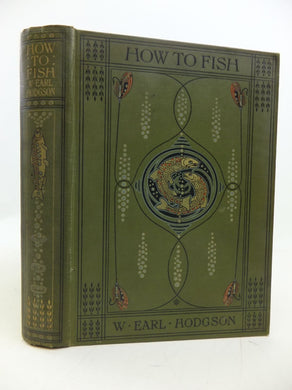 How to Fish a Treatise on Trout & Trout-Fishers [Hardcover] Hodgson W. Earl