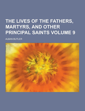The Lives of the Fathers, Martyrs, and Other Principal Saints Volume 9