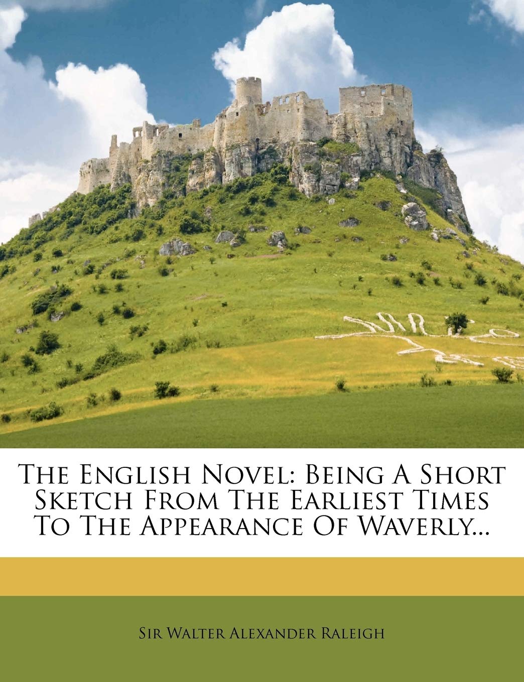The English Novel: Being A Short Sketch From The Earliest Times To The Appearance Of Waverly... [Paperback] Sir Walter Alexander Raleigh