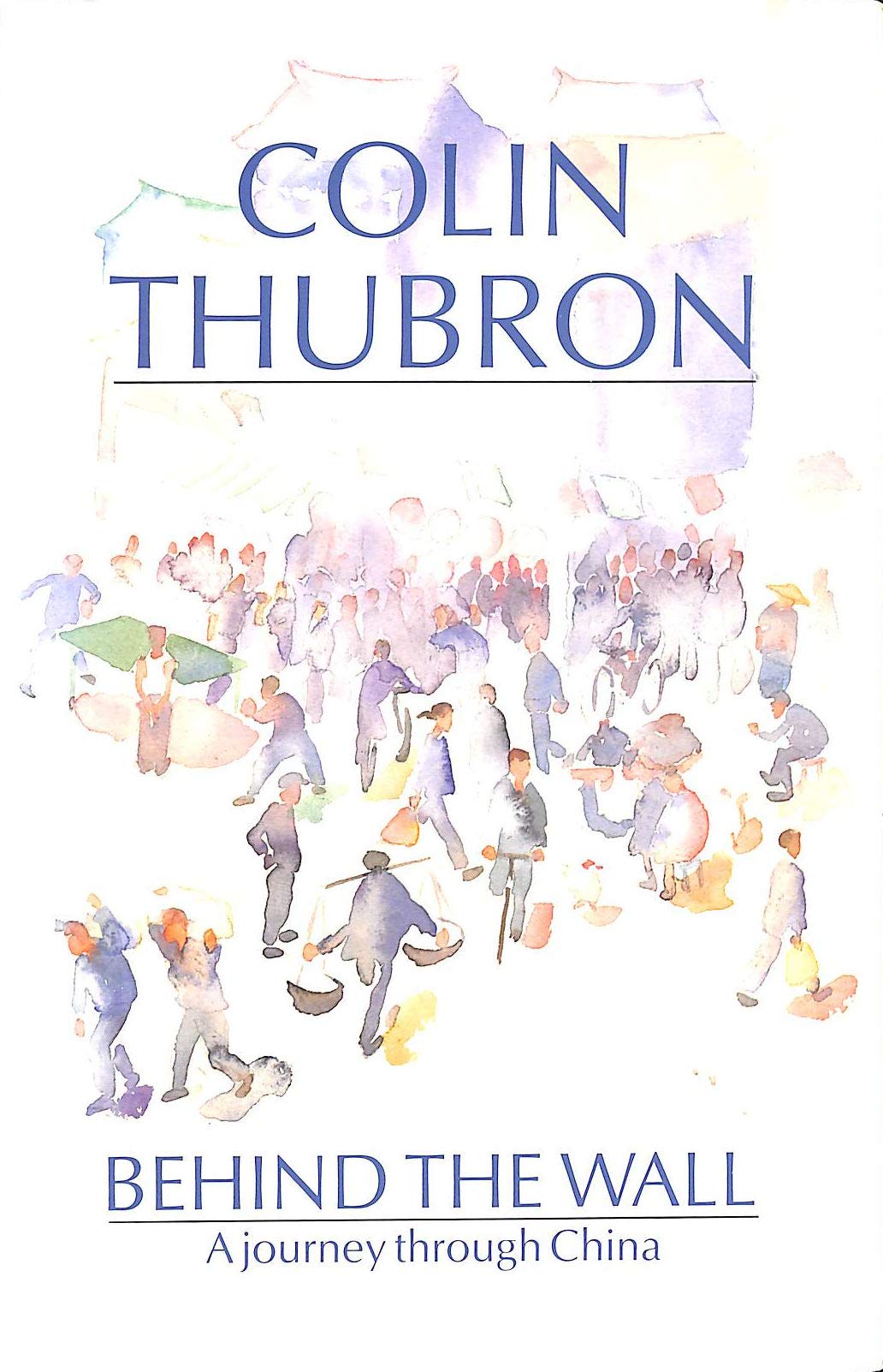 Behind the Wall: Journey Through China Thubron, Colin