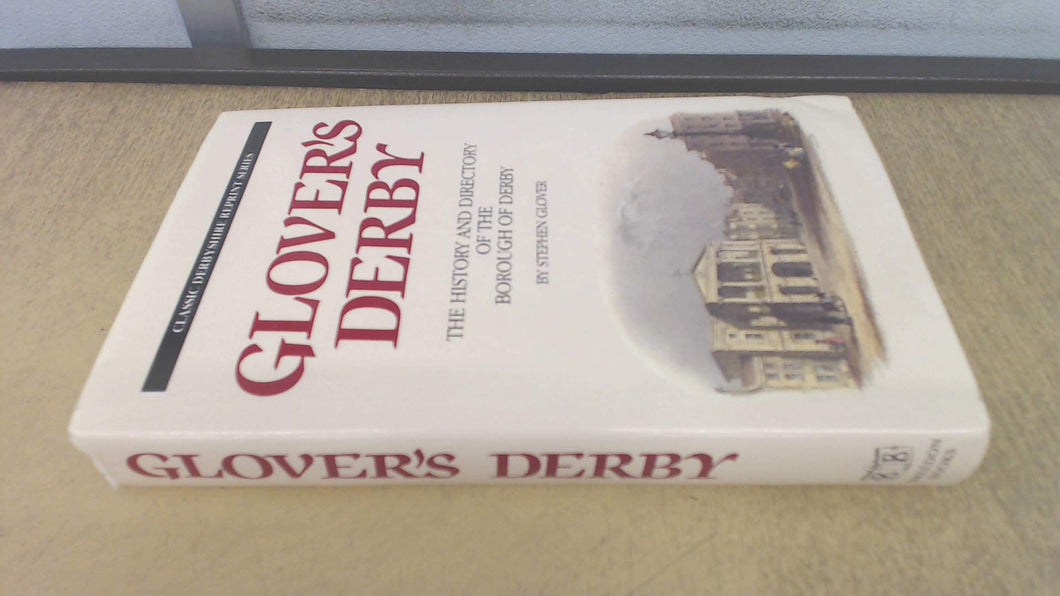 Glover's Derby. The History and Directory of the Borough of Derby. [Classic Derbyshire Reprint Series].