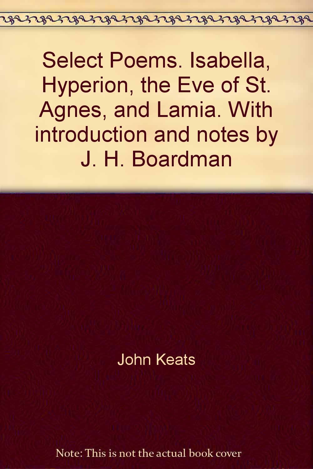 Select Poems. Isabella, Hyperion, the Eve of St. Agnes, and Lamia. With introduction and notes by J. H. Boardman [Unknown Binding] John Keats and James Harold Boardman