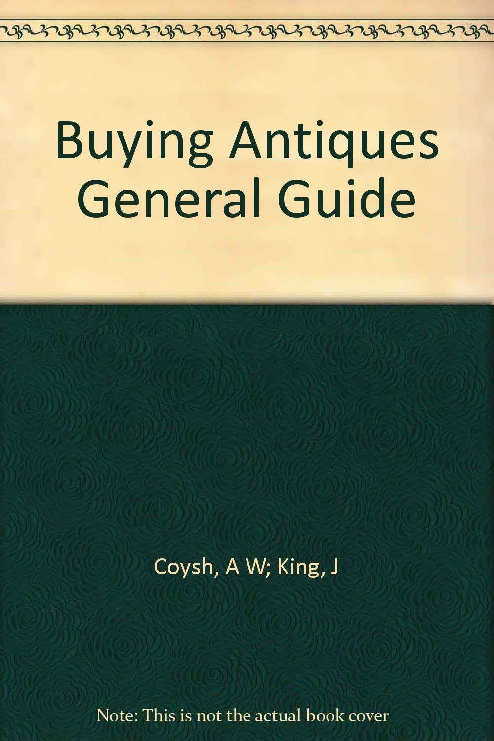 Buying Antiques General Guide [Paperback] Coysh, A W; King, J