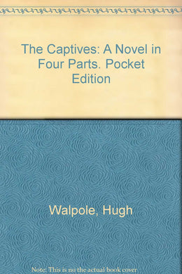 The Captives: A Novel in Four Parts. Pocket Edition [Hardcover] Walpole, Hugh