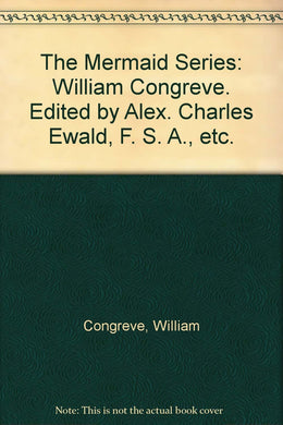 The Mermaid Series: William Congreve. Edited by Alex. Charles Ewald, F. S. A., etc. [Hardcover] Congreve, William