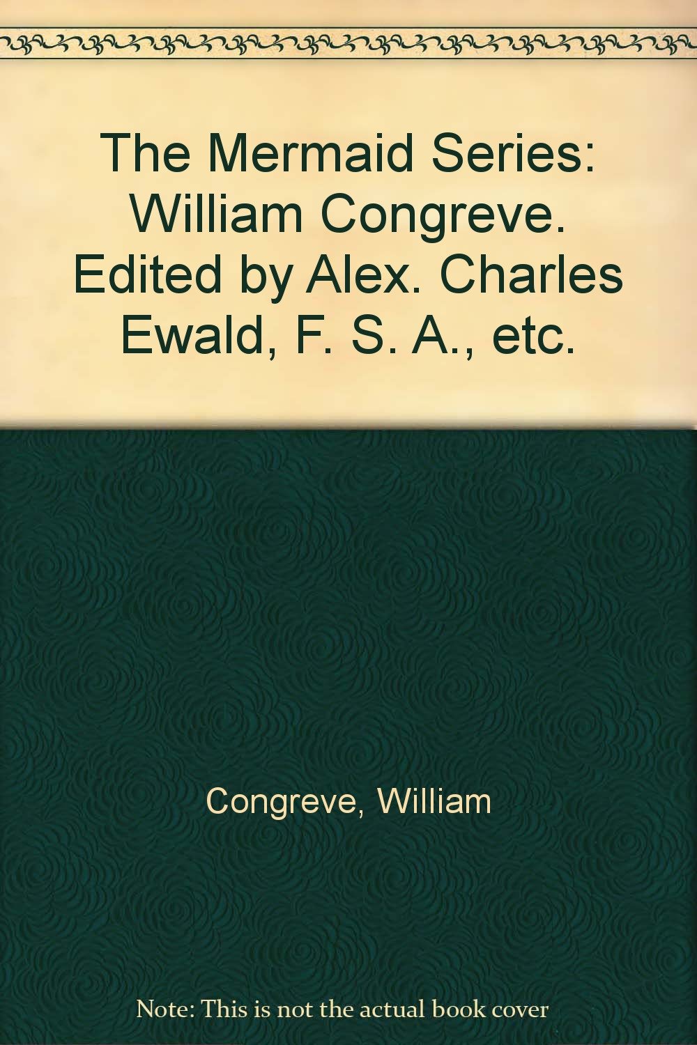 The Mermaid Series: William Congreve. Edited by Alex. Charles Ewald, F. S. A., etc. [Hardcover] Congreve, William