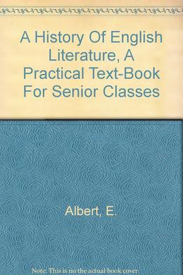 A History Of English Literature, A Practical Text-Book For Senior Classes [Hardcover] Albert, E.