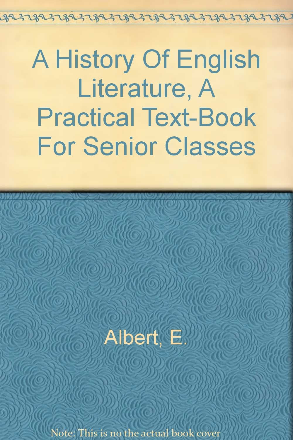 A History Of English Literature, A Practical Text-Book For Senior Classes [Hardcover] Albert, E.