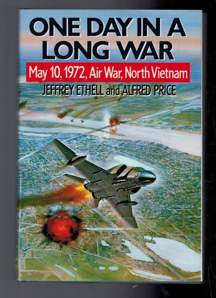 One Day in a Long War, May 10th, 1972: North Vietnam, Air War Ethell, Jeffrey and Price, Dr. Alfred